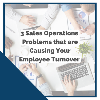 3 Sales Operations Problems that are Causing Your Employee Turnover 